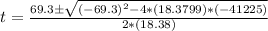 t= \frac{69.3\pm \sqrt{(-69.3)^2 - 4*(18.3799)*(-41225)}}{2*(18.38)}