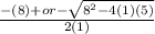 \frac{ - (8) + or -  \sqrt{ {8}^{2} - 4(1)(5) } }{2(1)}