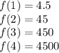 f(1)=4.5\\f(2)=45\\f(3)=450\\f(4)=4500