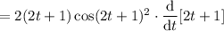 =2(2t+1)\cos(2t+1)^2\cdot\dfrac{\mathrm d}{\mathrm dt}[2t+1]