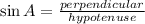 \sin A=\frac{perpendicular}{hypotenuse}