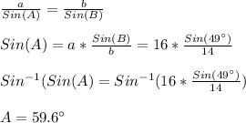 \frac{a}{Sin(A)}=\frac{b}{Sin(B)}\\\\Sin(A)=a*\frac{Sin(B)}{b}=16*\frac{Sin(49\°)}{14}\\\\Sin^{-1}(Sin(A)=Sin^{-1}(16*\frac{Sin(49\°)}{14})\\\\A=59.6\°