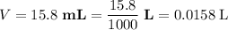V = 15.8 \; \textbf{mL} = \dfrac{15.8}{1000}\;\textbf{L} = 0.0158 \; \text{L}