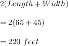 2(Length+Width)\\\\=2(65+45)\\\\=220\ feet