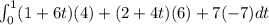 \int_{0}^{1} (1 + 6t)(4)+(2 + 4t)(6) + 7( - 7)dt