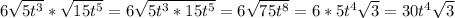 6\sqrt{5t^3} * \sqrt{15t^5} = 6\sqrt{5t^3 * 15t^5} = 6\sqrt{75t^8} = 6*5t^4\sqrt{3} = 30t^4\sqrt{3}