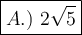 \large\boxed{A.)\ 2\sqrt5}