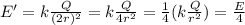 E'=k\frac{Q}{(2r)^2}=k \frac{Q}{4 r^2}=\frac{1}{4} (k\frac{Q}{r^2})=\frac{E}{4}