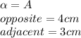\alpha=A\\opposite=4cm\\adjacent=3cm