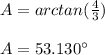 A=arctan(\frac{4}{3})\\\\A=53.130\°