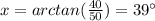 x=arctan(\frac{40}{50})=39\°