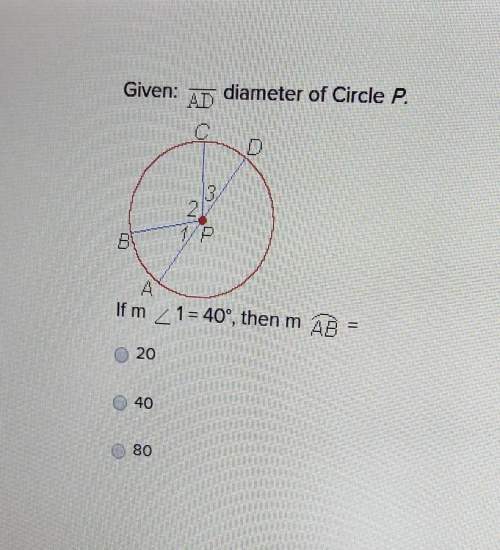 Ad diameter of circle p, if m 1 = 40 then m ab = 20, 40, 80