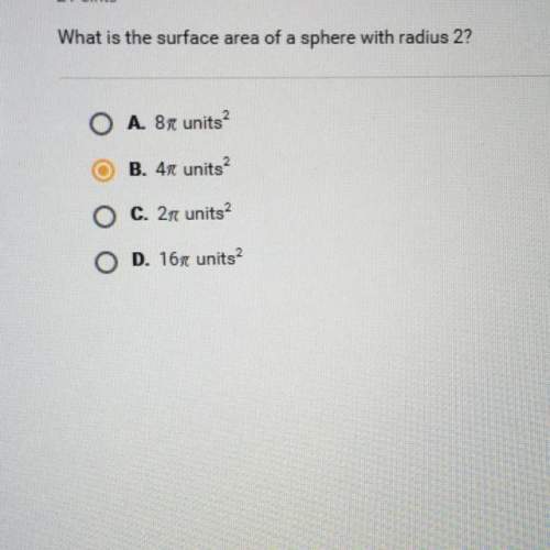 Plz i will give brainliest what is the surface area of a sphere with radius 2? a. 8 pie units2 b.