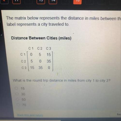The matrix below represents the distance in miles between three cities. a row label represents the c