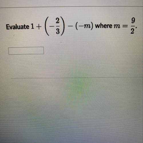 Evaluate 1 + ( - 2/3 ) - (-m) where m - 9/2.