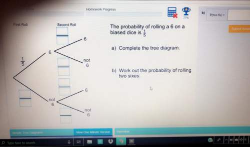 The probability of rolling a 6 on a biased dice is 1/5 a) complete the tree diagram b) work our the