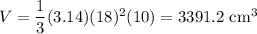 V=\dfrac{1}{3}(3.14) (18)^2 (10)=3391.2\text{ cm}^3