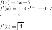 f(x)=4x+7\\f'(x)=1\cdot4x^{1-1}+0\cdot7\\.\qquad=4\\\\f'(5)=\large\boxed{4}