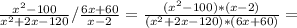\frac{ x^{2} -100}{ x^{2} +2x-120} / \frac{6x+60}{x-2}= \frac{(x^{2} -100)*(x-2)}{(x^{2} +2x-120)*(6x+60)} =