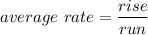 average\ rate=\dfrac{rise}{run}