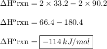 \rm \Delta H^orxn=2\times 33.2-2\times 90.2\\\\\Delta H^orxn=66.4-180.4\\\\\Delta H^orxn=\boxed{-114\:kJ/mol}}
