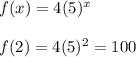 f (x) = 4(5)^x\\\\f(2) = 4(5) ^ 2 = 100