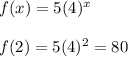 f (x) = 5(4)^x\\\\f(2) = 5(4) ^ 2 = 80
