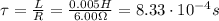\tau = \frac{L}{R}=\frac{0.005 H}{6.00 \Omega}=8.33\cdot 10^{-4} s