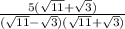 \frac{5(\sqrt{11}+\sqrt{3})}{(\sqrt{11}-\sqrt{3})(\sqrt{11}+\sqrt{3})}