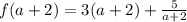 f (a + 2) = 3 (a + 2) + \frac {5} {a + 2}