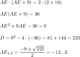 AE\cdot (AE+9)=2\cdot (2+16)\\ \\AE(AE+9)=36\\ \\AE^2+9AE-36=0\\ \\D=9^2-4\cdot (-36)=81+144=225\\ \\AE_{1,2}=\dfrac{-9\pm\sqrt{225}}{2}=-12,\ 3.