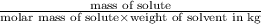 \frac{\text{mass of solute}}{\text{molar mass of solute}\times \text{weight of solvent in kg}}