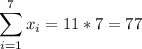 $\sum_{i=1}^7 x_{i} =11*7=77\\$&#10;