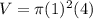 V=\pi (1)^{2} (4)