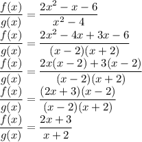 \dfrac{f(x)}{g(x)}=\dfrac{2x^2-x-6}{x^2-4}\\&#10;\dfrac{f(x)}{g(x)}=\dfrac{2x^2-4x+3x-6}{(x-2)(x+2)}\\&#10;\dfrac{f(x)}{g(x)}=\dfrac{2x(x-2)+3(x-2)}{(x-2)(x+2)}\\&#10;\dfrac{f(x)}{g(x)}=\dfrac{(2x+3)(x-2)}{(x-2)(x+2)}\\&#10;\dfrac{f(x)}{g(x)}=\dfrac{2x+3}{x+2}
