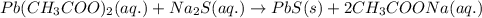 Pb(CH_3COO)_2(aq.)+Na_2S(aq.)\rightarrow PbS(s)+2CH_3COONa(aq.)