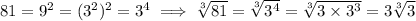 81=9^2=(3^2)^2=3^4\implies \sqrt[3]{81}=\sqrt[3]{3^4}=\sqrt[3]{3\times3^3}=3\sqrt[3]3