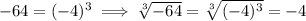 -64=(-4)^3\implies\sqrt[3]{-64}=\sqrt[3]{(-4)^3}=-4