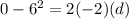 0 - 6^2 = 2(-2)(d)