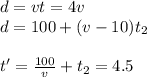d=vt=4 v\\d=100+(v-10) t_2\\\\t'=\frac{100}{v} +t_2=4.5