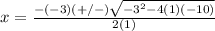 x=\frac{-(-3)(+/-)\sqrt{-3^{2}-4(1)(-10)}} {2(1)}