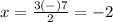 x=\frac{3(-)7} {2}=-2