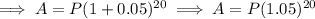 \implies A = P(1+0.05)^{20}\implies A = P(1.05)^{20}