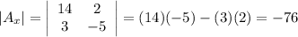 |A_x|=\left|\begin{array}{cc}14&2\\3&-5\end{array}\right|=(14)(-5)-(3)(2) =-76