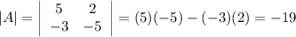|A|=\left|\begin{array}{cc}5&2\\-3&-5\end{array}\right|=(5)(-5)-(-3)(2)=-19