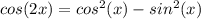 cos(2x)=cos^{2}(x)-sin^{2}(x)