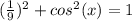 (\frac{1}{9})^{2}+cos^{2}(x)=1