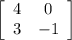 \left[\begin{array}{ccc}4&0\\3&-1\end{array}\right]
