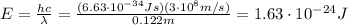 E=\frac{hc}{\lambda}=\frac{(6.63\cdot 10^{-34} Js)(3\cdot 10^8 m/s)}{0.122 m}=1.63\cdot 10^{-24} J
