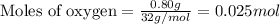 \text{Moles of oxygen}=\frac{0.80g}{32g/mol}=0.025mol